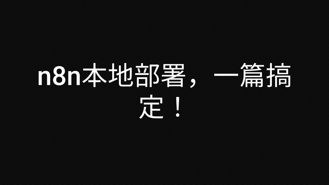 n8n本地部署,一篇搞定!