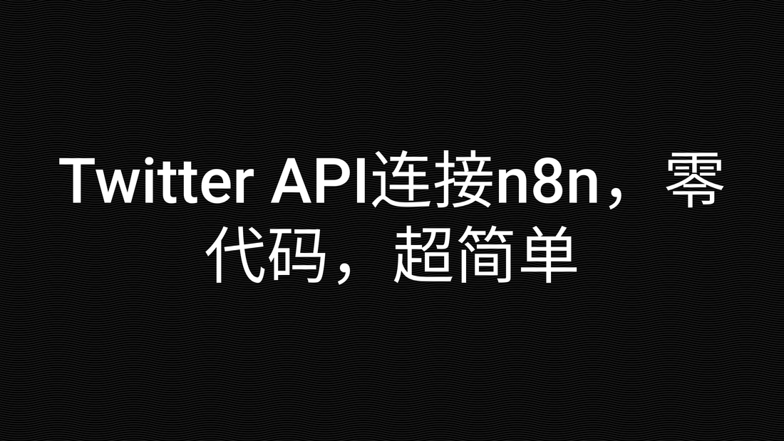 Twitter API连接n8n,零代码,超简单