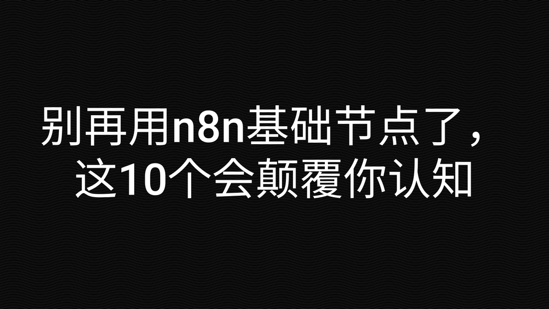 别再用n8n基础节点了,这10个会颠覆你认知