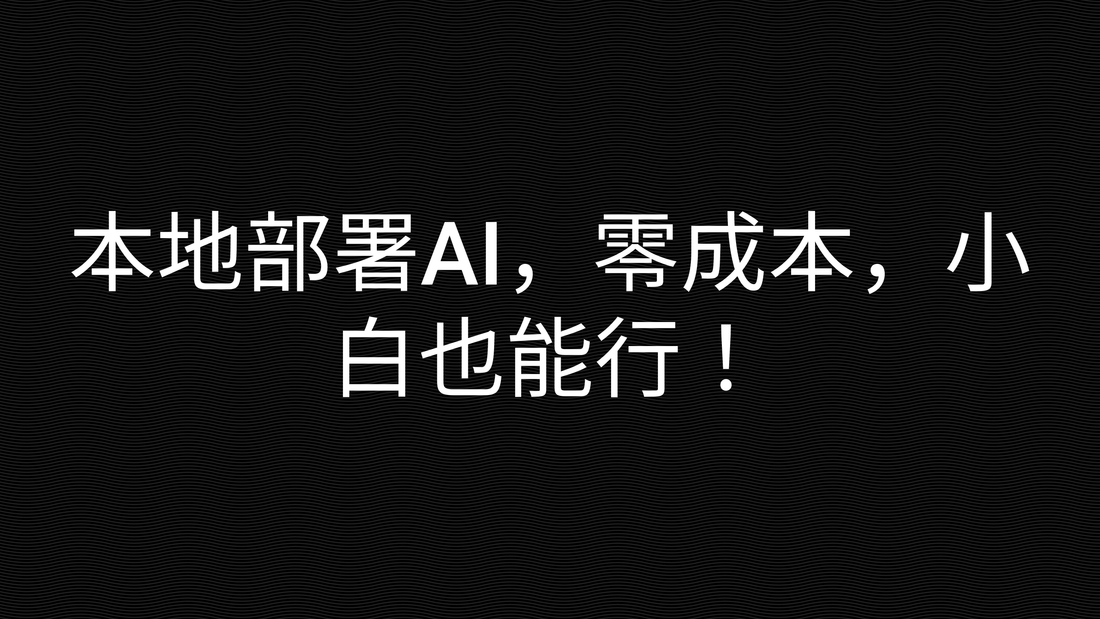 本地部署AI，零成本，小白也能行！