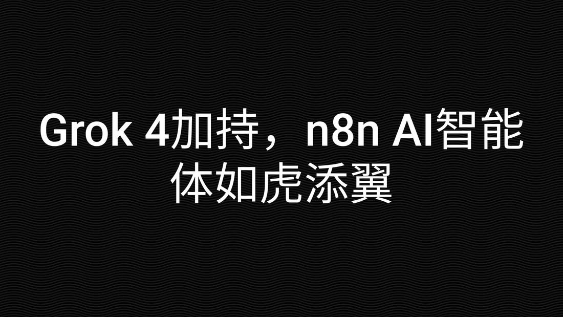 Grok 4加持，n8n AI智能体如虎添翼