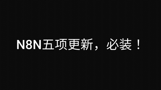 N8N五项更新，必装！