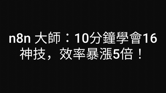 n8n 大師：10分鐘學會16神技，效率暴漲5倍！